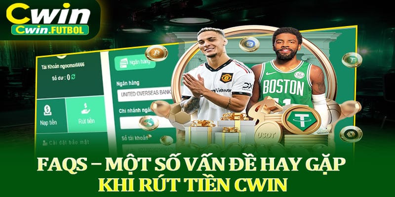 FAQs – Một số vấn đề hay gặp khi rút tiền Cwin