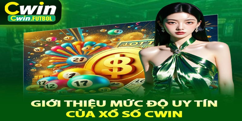 Giới thiệu mức độ uy tín của xổ số Cwin 