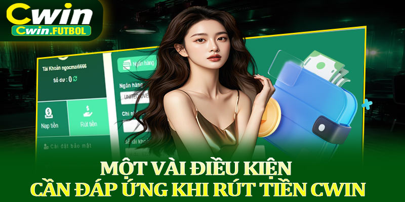 Một vài điều kiện cần đáp ứng khi rút tiền Cwin