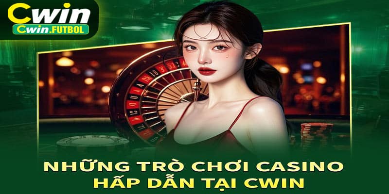 Những trò chơi casino cực kỳ hấp dẫn tại Cwin