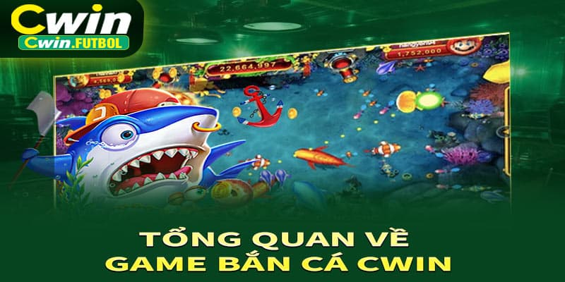 Tổng quan về game bắn cá Cwin