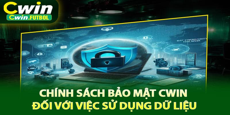 Chính sách bảo mật Cwin đối với việc sử dụng dữ liệu