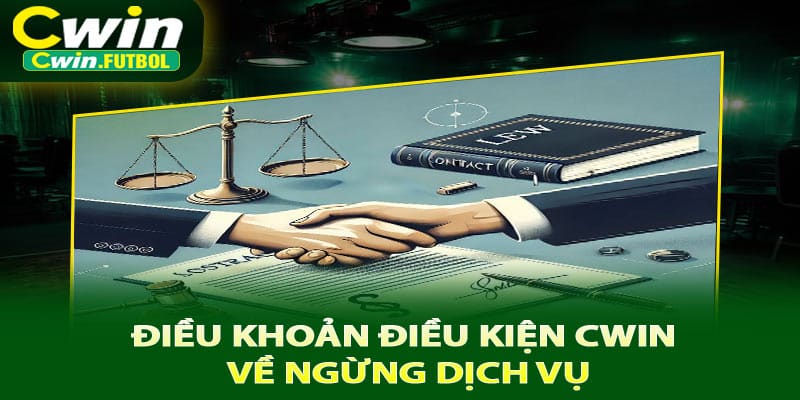 Điều khoản điều kiện Cwin về ngừng dịch vụ