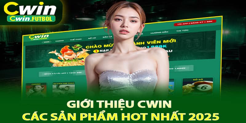 Giới thiệu Cwin về các sản phẩm hot nhất 2025