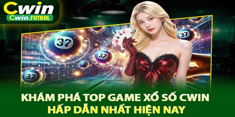 Khám phá top game xổ số Cwin hấp dẫn nhất hiện nay