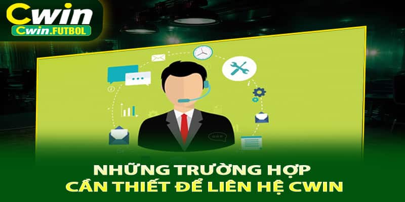 Những trường hợp cần thiết để liên hệ Cwin