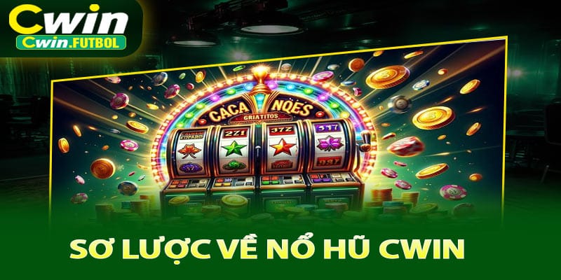 Sơ lược về nổ hũ Cwin