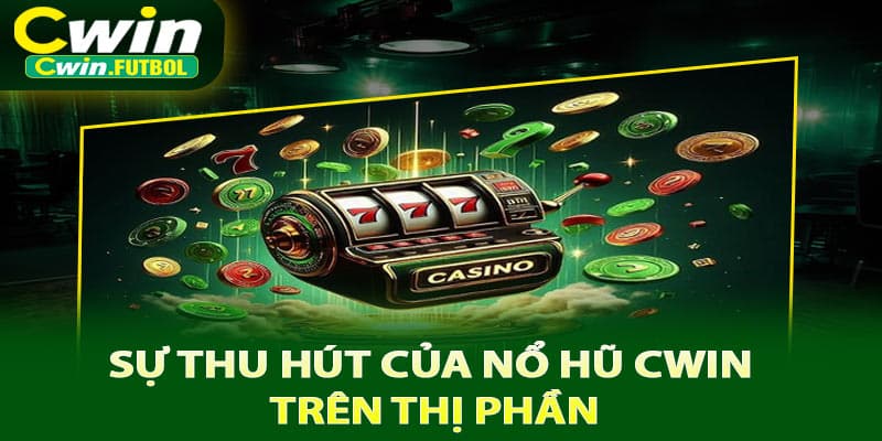 Sự thu hút của nổ hũ Cwin trên thị phần