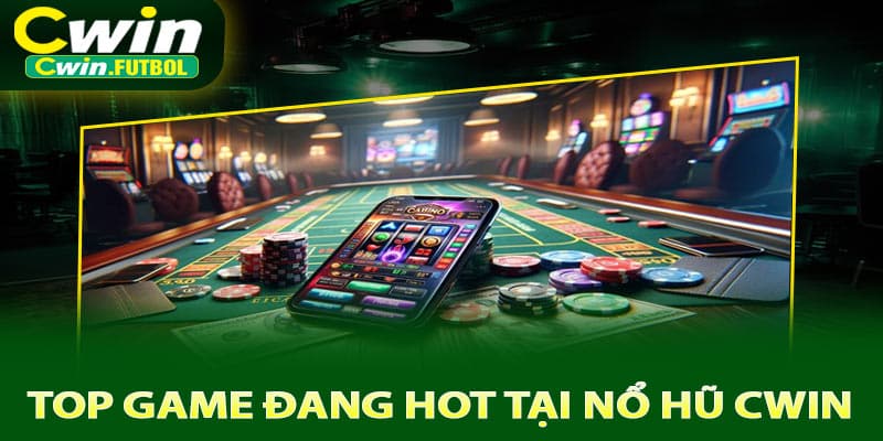 Top game đang hot tại nổ hũ Cwin