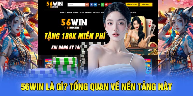 56WIN Là Gì? Tổng Quan Về Nền Tảng Này